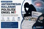 Antidepresan kullanımı polisliğe engel mi 2026 güncel sağlık şartları